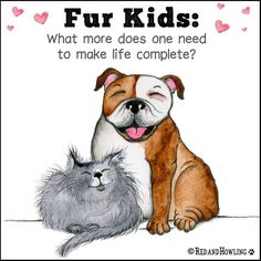 a drawing of a dog and cat with the caption fur kids make life complete