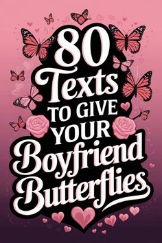 a poster with the words 80 texts to give your boyfriend butterflies on it and pink background