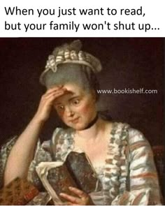 an image of a woman holding her head with the caption when you just want to read, but your family won't shut up