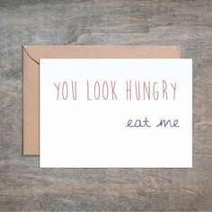 a card that says, you look hungry eat me