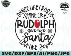 the svg file for dance like frosty shine like rudolph give me santa love like jesus