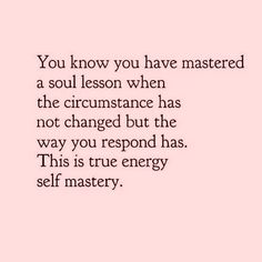 a pink background with the words you know you have mastered a soul lesson when the circumstance has not changed but the way you respond has