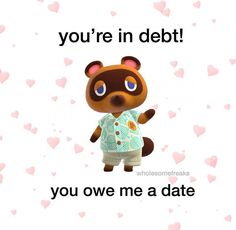 a cartoon bear with the caption you're in debt, you own me a date