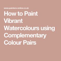 the text how to paint vibrant watercolours using complementary colours in your painting project