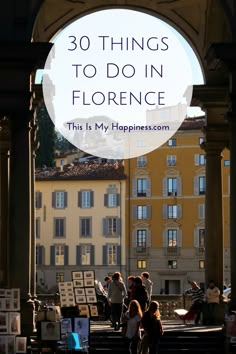 an arch with the words, 30 things to do in fiorence this is my happiness