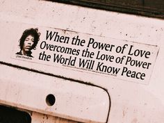 a sign that says when the power of love overcomes the love of power, the world will know peace