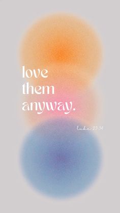 a poster with the words love them anyway