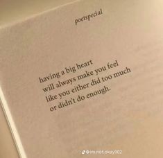 an open book with a poem written on the page in cursive writing that reads, having a big heart will always make you feel like you either did too much or didn't do enough