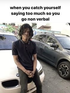 a man sitting on the hood of a car in front of parked cars with a caption that reads, when you catch yourself saying too much so much so you go non