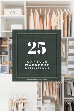 an open closet with clothes hanging on shelves and the words 25 capsule wardrobe definitions