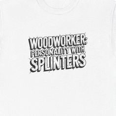 a white t - shirt with the words woodworker personality with splinterers printed on it