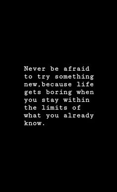 a black and white photo with the words never be afraid to try something new, because life gets boring when you stay within the limits of what you already know