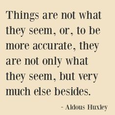 an image of a quote that says things are not what they seem, or to be more accurate, they are not only what they seem, but very much else besides