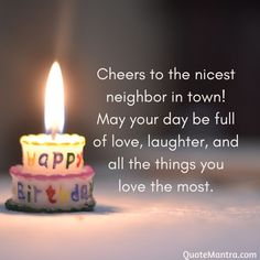 a birthday candle with the words cheers to the nicest neighbor in town may your day be full of love, laughter, and all the things you love are most