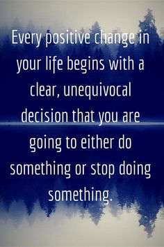 a blue sky with clouds and the words, every positive change in your life begins with a clear, unequivocal decision that you are going to either do something or stop doing something