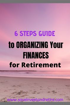 a beach with the text 6 steps guide to organizing your finance for retirement