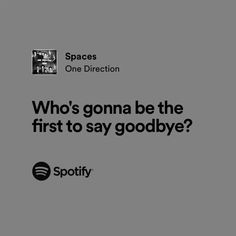 an advertisement for spotify with the caption who's going be the first to say goodbye?