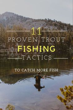 a man fishing in the water with text overlay that reads 11 proven trout fishing tactics to catch more fish