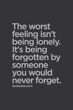 The worst feeling isn't being lonely. It's being forgotten by someone you would never forget. #sadness #quote Worst Feeling, Forgotten Quotes, Now Quotes, Bad Feeling, Intp, How I Feel, The Worst, Never Forget