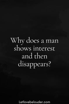 Here are some of the reasons he showed interest and disappeared: – he got excited, but then he saw that he didn’t have as much chemistry – he thought you wanted something serious, but he didn’t – he may have met someone else – or got back together with an ex If He Is Interested In You Quotes, When He Replaces You, He Cares About Me Quotes, He’s A Coward, He Just Stopped Talking To Me, He Used You Quotes, When You Vibe With Someone Quotes, When He Tries To Come Back Quotes, When He Uses You Quotes