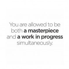 the quote you are allowed to be both a masterpiece and a work in progress simultaneously