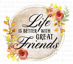 a quote that says life is better with great friends