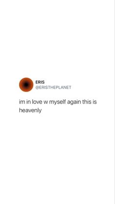 an orange circle with the words, i'm in love myself again this is heavenly