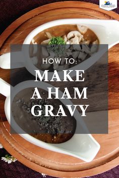 two bowls filled with food on top of a wooden tray and the words how to make a ham gravy