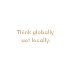 the words think globally act locally on a white background