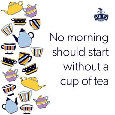 a poster with the words no morning should start without a cup of tea