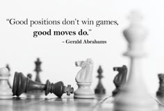 black and white chess pieces with a quote about good positions don't win games, good moves do