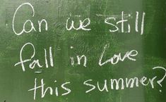 a chalkboard with writing on it that says can we still fall in love this summer?