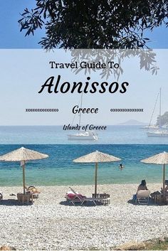 an image of the beach with umbrellas and boats in the water behind it that says travel guide to alonisos greece