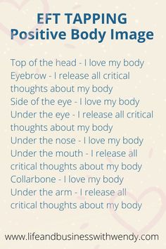 EFT TAPPING. POSITIVE BODY IMAGE.
Top of the head – I love my body
Eyebrow – I love every part of my body
Side of the eye – I love my body
Under the eye – I love every part of my body
Under the nose – I love my body
Under the mouth – I love every part of my body
Collarbone – I love my body
Under the arm – I love every part of my body Eft Script, Slender Wonder, Ig Strategy, Somatic Exercise, Intuitive Living