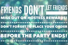 the words friends don't let friends miss out on hostess rewards don't forget to place your order before the party ends