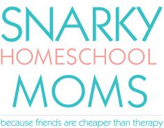 the words,'snarky homeschool moms because friends are cheaper than therapy