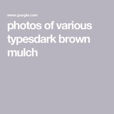 the words photos of various types of brown mulch are in white letters on a gray background