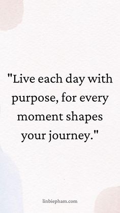 a quote that says live each day with purpose, for every moment shapes your journey