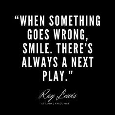 a quote from ray lewis on something goes wrong, smile there's always a next play