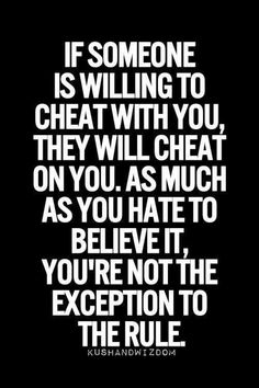 a quote that reads if someone is killing to cheat with you, they will