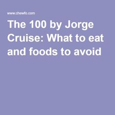 The 100 by Jorge Cruise: What to eat and foods to avoid                                                                                                                                                      More Carbohydrates Food List, Low Calorie Dinners, Fat Belly, Ketosis Diet