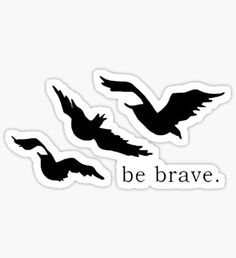 three birds flying next to each other with the words be brave written below them in black