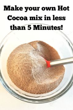 a glass bowl filled with cocoa powder next to a red spoon and the words make your own hot cocoa mix in less than 5 minutes