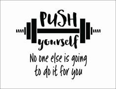 a black and white poster with the words push yourself, no one else is going to do it for you