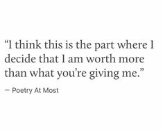 a quote that reads i think this is the part where i decide that i am worth more than what you're giving me