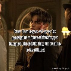 two men standing next to each other with the caption saying, kaz the type of guy to gaslight into thinking forgot his birthday to make u feel bad