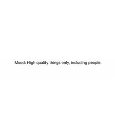 a white background with the words mood high quality things only, including people