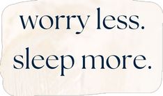 the words worry less sleep more are written in blue ink on a white paper background