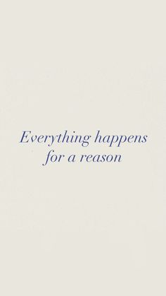 the words everything happens for a reason written in blue ink