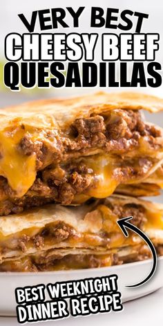 two quesadillas stacked on top of each other with the words, very best cheesy beef quesadillas